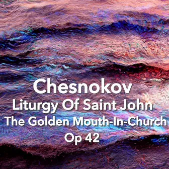 Chesnokov Liturgy Of Saint John - The Golden Mouth-In-Church, Op 42 by Pavel Chesnokov