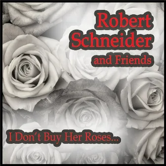 I Don't Buy Her Roses by Robert Schneider