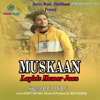 Muskaan Laylele Hamar Jaan by Pappu Dev Raj