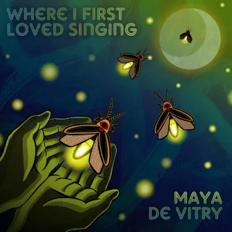 Where I First Loved Singing by Maya De Vitry