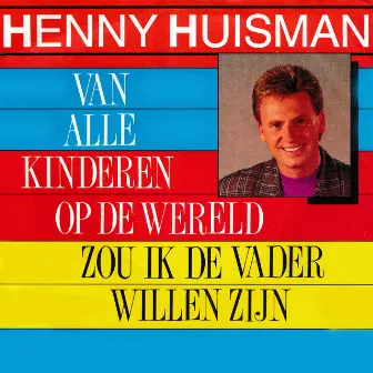 Van Alle Kinderen Op De Wereld Zou Ik De Vader Willen Zijn by Henny Huisman