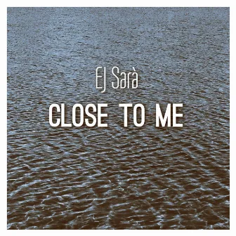 Close to Me by EJ Sarà