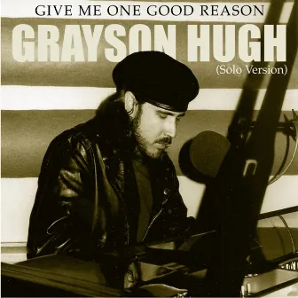 Give Me One Good Reason (Solo Version) by Grayson Hugh