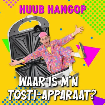 Waar Is M'n Tosti-Apparaat? by Huub Hangop