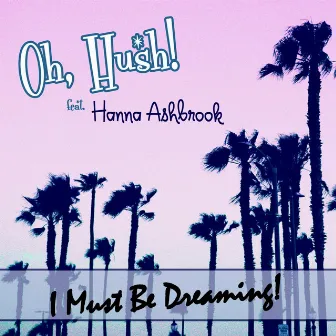 I Must Be Dreaming by Oh, Hush!