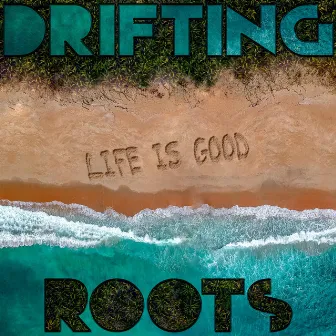 Life Is Good by Drifting Roots