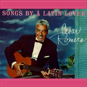 Songs By A Latin Lover by Cesar Romero