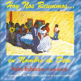 Hoy Nos Reunimos en Nombre de Dios by Pedro Rubalcava