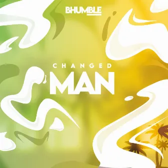 Changed Man by BHUMBLE