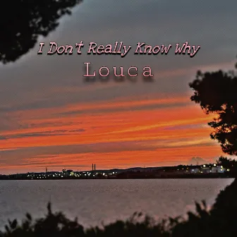 I don’t really know why by Louca