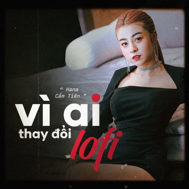 Vì Ai Thay Đổi (Lofi)