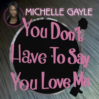 You Don't Have to Say You Love Me by Michelle Gayle