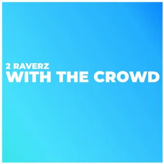 With The Crowd by 2 Raverz