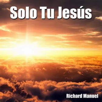 Solo Tu Jesús by Richard Manuel