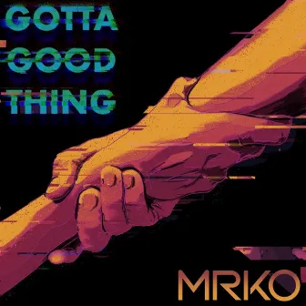 Gotta Good Thing by MRKO