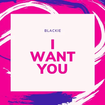 I want you (Extended Version) by Blackie.