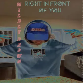 Right in front of you by Mildly Brown