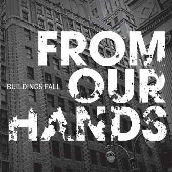 Buildings Fall by From Our Hands