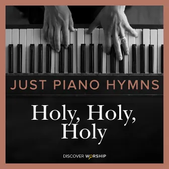 Just Piano Hymns: Holy, Holy, Holy by Discover Worship