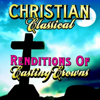 Christian Classical Renditions of Casting Crowns by St. Martin's Symphony Of Los Angeles