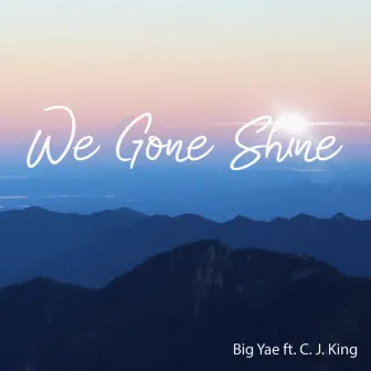 We Gone Shine by Big Yae