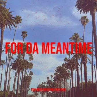 For Da Meantime by Markie