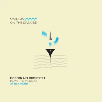 Swingin' on the Danube (Modern Art Orchestra Plays the Music of Attila Korb) by Modern Art Orchestra