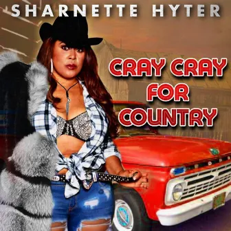 Cray Cray For Country by Sharnette Hyter