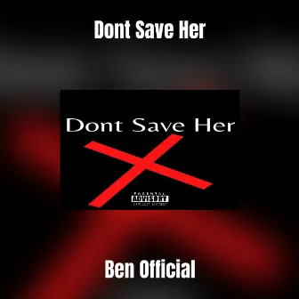 Dont Save Her by Ben Official