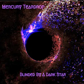 Blinded by a Dark Star by Mercury Teardrop