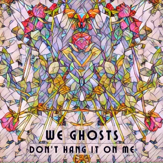 Don't Hang It on Me by We Ghosts