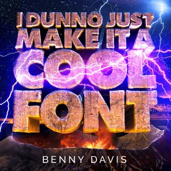 I Dunno Just Make It a Cool Font by Benny Davis