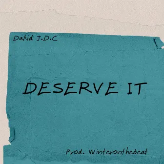 Deserve it by Dakid J.D.C