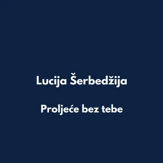 Proljeće bez tebe by Lucija Šerbedžija