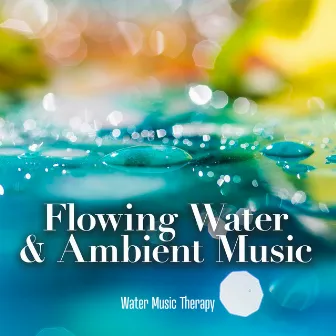 Flowing Water & Ambient Music by Water Music Therapy