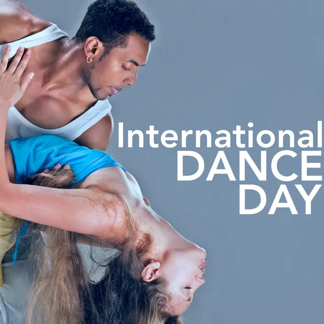 International Dance Day Collection - Best Dance, Latin & House Music to Celebrate Dancing & Hit the Floor