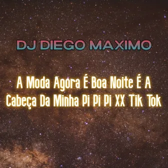 A Moda Agora É Boa Noite É A Cabeça Da Minha Pi Pi Pi XX Tik Tok by DJ DIEGO MAXIMO