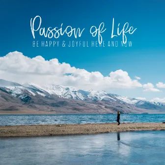 Passion of Life. Be Happy & Joyful Here and Now by Experimental New Age Musician & Rain Music!