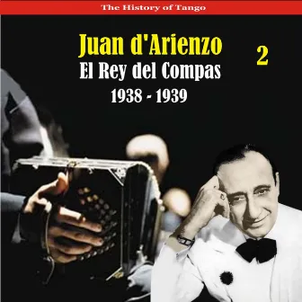 The History of Tango / El Rey del Compas / Recordings 1938 - 1939, Vol. 2 by Juan D'Arienzo and his Orchestra