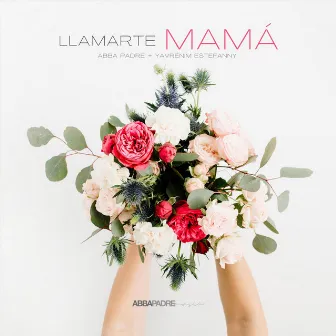 Llamarte Mamá by Abba Padre