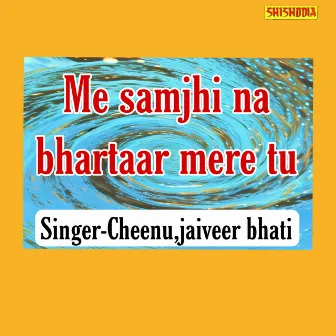 Me Samjhi Na Bhartaar Mere Tu by Cheenu