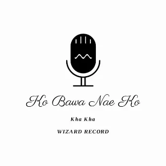 Ko Bawa Nae Ko by Kha Kha