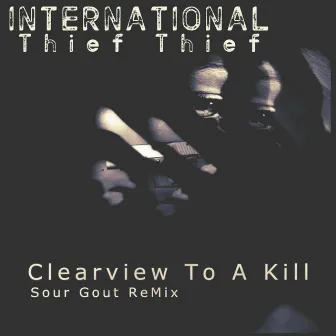 Clearview To A Kill (Sour Gout ReMix) by International Thief Thief