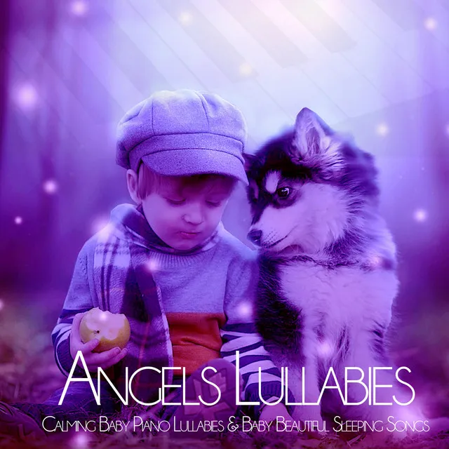 Angels Lullabies: Calming Baby Piano Lullabies & Baby Beautiful Sleeping Songs