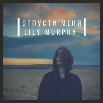 Отпусти меня by Lily Murphy