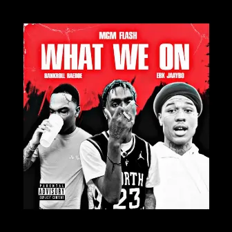 What We On (feat. Bankroll RaeDoe & EBK JaayBo) by MGM Flash