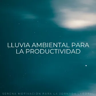 Lluvia Ambiental Para La Productividad: Serena Motivación Para La Jornada Laboral by Palacio de la lluvia