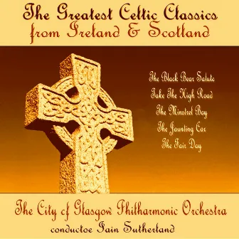 The Greatest Celtic Classics from Ireland & Scotland by The City Of Glasgow Philharmonic Orchestra