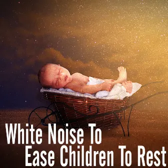 White Noise To Ease Children To Rest by Encased Mind Mysteries