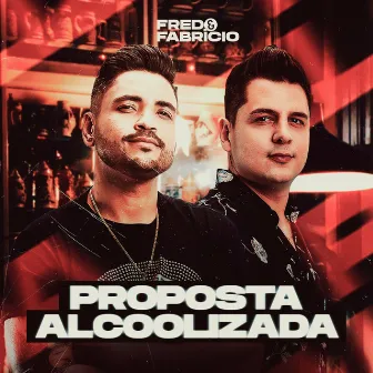 Proposta Alcoolizada by Fred e Fabricio